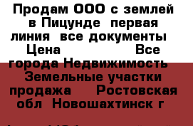 Продам ООО с землей в Пицунде, первая линия, все документы › Цена ­ 9 000 000 - Все города Недвижимость » Земельные участки продажа   . Ростовская обл.,Новошахтинск г.